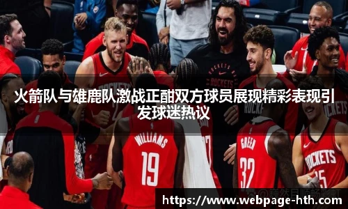 火箭队与雄鹿队激战正酣双方球员展现精彩表现引发球迷热议